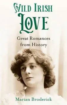 Wild Irish Love. Great Romances from History, Hardback/Marian Broderick