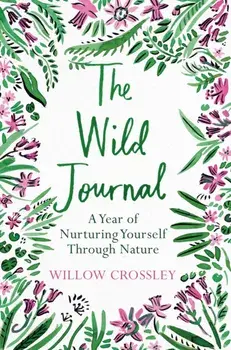 Wild Journal. A Year of Nurturing Yourself Through Nature, Paperback/Willow Crossley