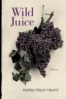 Wild Juice: Poems, Paperback/Ashley Mace Havird