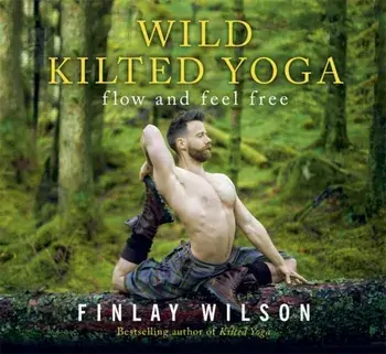Wild Kilted Yoga. Flow and Feel Free, Hardback/Finlay Wilson