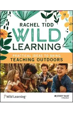 Wild Learning: Practical Ideas to Bring Teaching Outdoors - Rachel Tidd