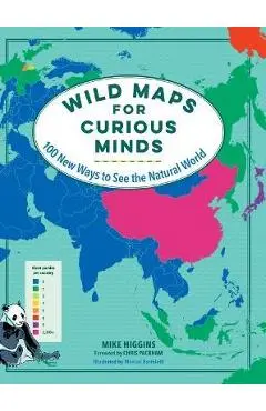 Wild Maps for Curious Minds: 100 New Ways to See the Natural World - Mike Higgins