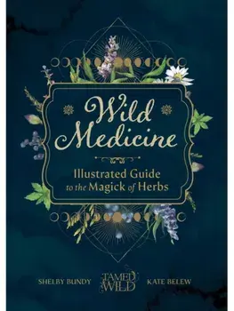 Wild Medicine. An Illustrated Guide to the Magick of Herbs, Hardback/Kate Belew