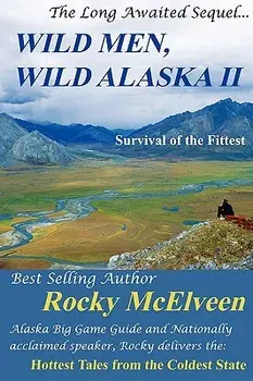 Wild Men, Wild Alaska II: The Survival of the Fittest, Paperback/Rocky C. McElveen