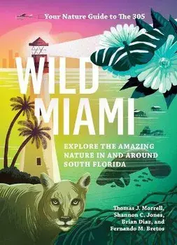 Wild Miami: Explore the Amazing Nature in and Around South Florida, Paperback/Tj Morrell