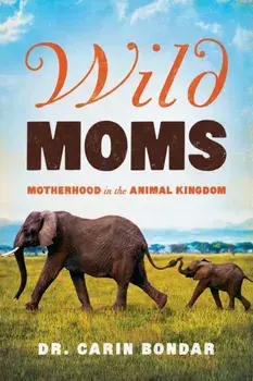 Wild Moms: Motherhood in the Animal Kingdom, Paperback/Carin Bondar