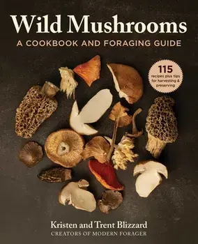 Wild Mushrooms: A Cookbook and Foraging Guide, Hardcover/Kristen Blizzard