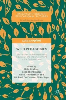 Wild Pedagogies: Touchstones for Re-Negotiating Education and the Environment in the Anthropocene, Hardcover/Bob Jickling