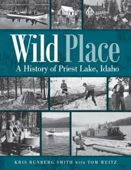 Wild Place: A History of Priest Lake, Idaho, Paperback/Kris Runberg Smith