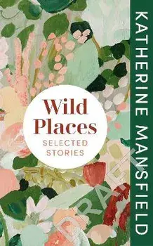 Wild Places. Selected Stories, Hardback/Katherine Mansfield