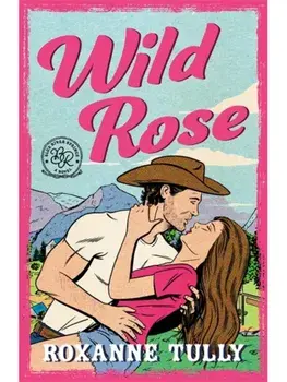 Wild Rose. A BRAND NEW must-read steamy small-town cowboy romance!, Paperback/Roxanne Tully
