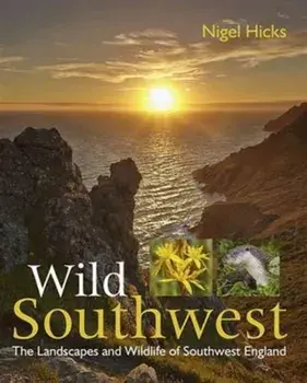 Wild Southwest. The Landscapes and Wildlife of Southwest England, Paperback/Nigel Hicks