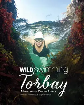 Wild Swimming Torbay. Adventures on Devon's Riviera (Torquay, Paignton and Brixham), Paperback/***