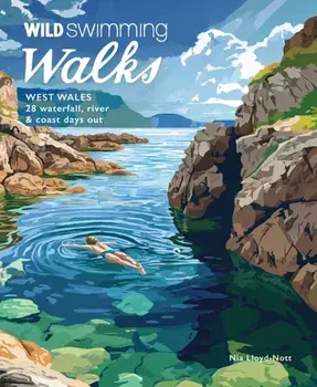 Wild Swimming Walks West Wales. 28 Coast, River & Waterfall Days out in Pembrokeshire, Ceredigion and Carmarthenshire (Travel Guide), Paperback/Nia Lloyd Knott