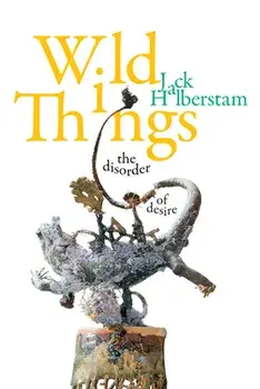 Wild Things: The Disorder of Desire, Paperback/Jack Halberstam
