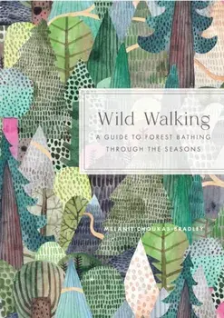 Wild Walking. A Guide to Forest Bathing through the Seasons, Hardback/Melanie Choukas-Bradley