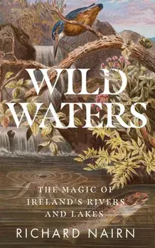 Wild Waters. The Magic of Ireland's Rivers and Lakes, Paperback/***