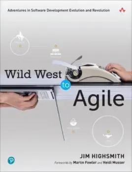 Wild West to Agile. Adventures in Software Development Evolution and Revolution, Paperback/Jim Highsmith