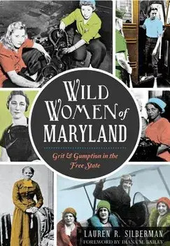 Wild Women of Maryland: Grit & Gumption in the Free State, Paperback/Lauren R. Silberman