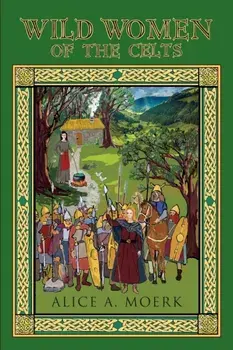Wild Women of the Celts, Paperback/Alice A. Moerk