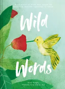 Wild Words: How language engages with nature. A collection of international words that describe a natural phenomenon, Hardback/Kate Hodges