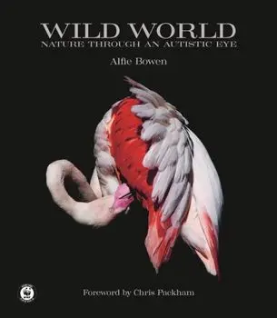 Wild World. Nature through an autistic eye, Hardback/Alfie Bowen