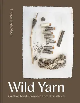 Wild Yarn. Creating hand-spun yarn from ethical fibres, Hardback/Imogen Bright Moon
