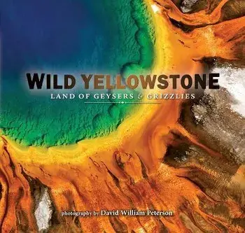 Wild Yellowstone: Land of Geysers and Grizzlies, Paperback/David Peterson