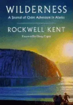 Wilderness: A Journal of Quiet Adventure in Alaska--Including Extensive Hitherto Unpublished Passages from the Original Journal, Paperback/Rockwell Kent
