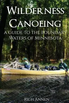 Wilderness Canoeing: A Guide to the Boundary Waters of Minnesota, Paperback/Rich Annen