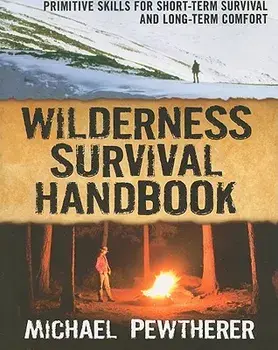 Wilderness Survival Handbook: Primitive Skills for Short-Term Survival and Long-Term Comfort, Paperback/Michael Pewtherer