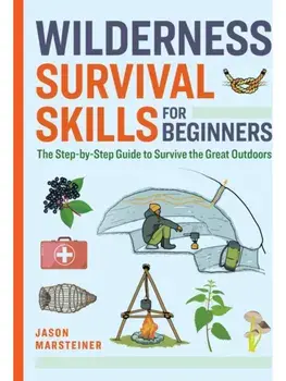 Wilderness Survival Skills for Beginners. The Step-by-Step Guide to Survive the Great Outdoors, Paperback/Jason Marsteiner