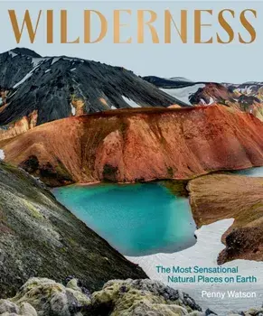 Wilderness: The Most Sensational Natural Places on Earth, Hardback/Penny Watson