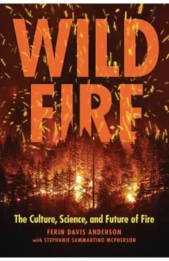Wildfire: The Culture, Science, and Future of Fire - Ferin Davis Anderson