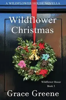 Wildflower Christmas: The Wildflower House Series, Book 3 (A Novella), Paperback/Grace Greene