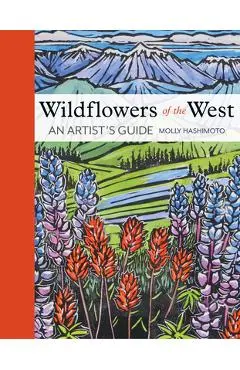 Wildflowers of the West: An Artist's Guide - Molly Hashimoto