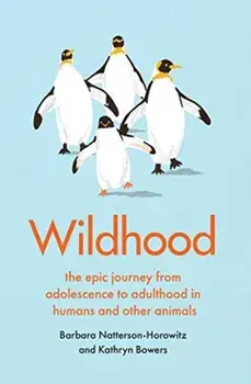 Wildhood. the epic journey from adolescence to adulthood in humans and other animals, Hardback/Kathryn Bowers