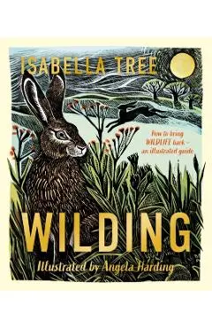 Wilding: How to Bring Wildlife Back - an Illustrated Guide - Isabella Tree