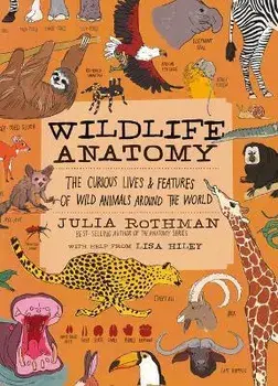 Wildlife Anatomy: The Curious Lives & Features of Wild Animals around the World, Paperback/Julia Rothman