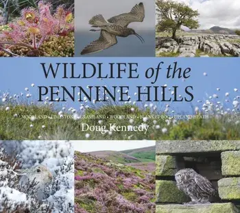 Wildlife of the Pennine Hills: Moorland: Limestone: Grassland: Woodland: Blanket Bog: Upland Heath, Hardcover/Doug Kennedy