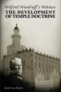 Wilford Woodruff's Witness: The Development of Temple Doctrine, Paperback/Jennifer Ann Mackley