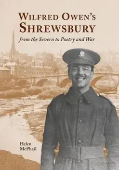 Wilfred Owen's Shrewsbury. from the Severn to Poetry and War, Paperback/Helen McPhail