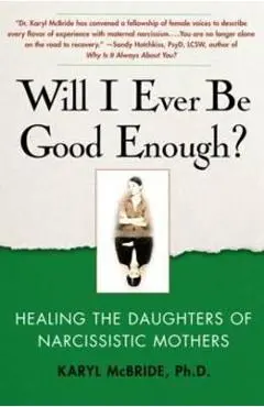 Will I Ever be Good Enough?. Healing the Daughters of Narcissistic Mothers - Karyl McBride
