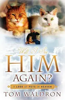 Will I See Him Again? A Look At Pets In Heaven, Paperback/Tom Waldron