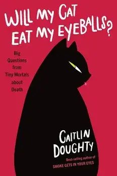 Will My Cat Eat My Eyeballs?: Big Questions from Tiny Mortals about Death, Hardcover/Caitlin Doughty