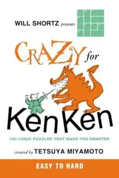 Will Shortz Presents Crazy for Kenken Easy to Hard: 100 Logic Puzzles That Make You Smarter, Paperback/Will Shortz