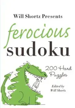 Will Shortz Presents Ferocious Sudoku: 200 Hard Puzzles, Paperback/Will Shortz