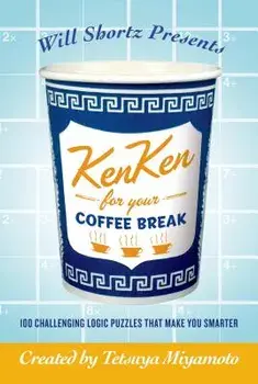 Will Shortz Presents Kenken for Your Coffee Break: 100 Challenging Logic Puzzles That Make You Smarter, Paperback/Tetsuya Miyamoto
