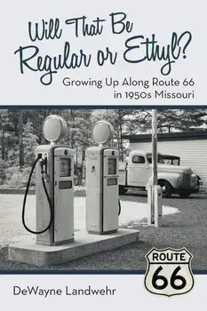 Will That Be Regular or Ethyl?: Growing up Along Route 66 in 1950S Missouri, Paperback/Dewayne Landwehr