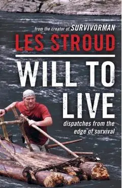 Will to Live: Dispatches from the Edge of Survival - Les Stroud